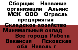 Сборщик › Название организации ­ Альянс-МСК, ООО › Отрасль предприятия ­ Складское хозяйство › Минимальный оклад ­ 25 000 - Все города Работа » Вакансии   . Псковская обл.,Невель г.